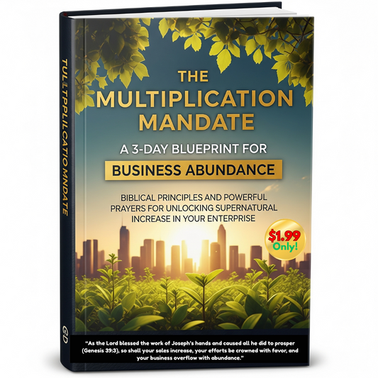 THE MULTIPLICATION MANDATE: A 3-Day Blueprint for Business Abundance Biblical Principles and Powerful Prayers for Unlocking Supernatural Increase in Your Enterprise.
